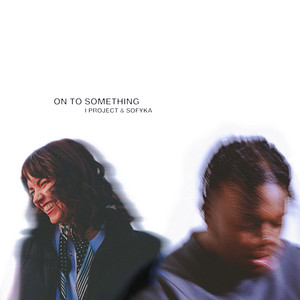 ON TO SOMETHING by I Project, SOFYKA