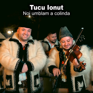 Tucu Ionut - Noi Umblăm a Colinda