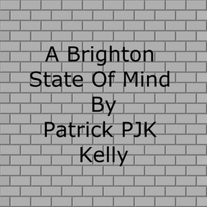 Patrick PJK Kelly - A Brighton State of Mind
