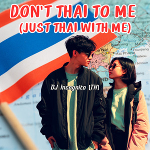 DJ Incognito [TH] - Don’t Thai to Me (Just Thai With Me)