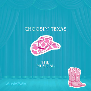 Choosin' Texas The Musical by Music 2 Win