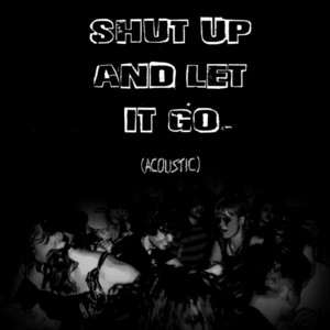 Shut Up and Let it Go (Acoustic)