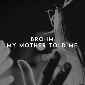 My Mother Told Me by BROHM