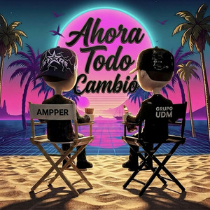 Ahora Todo Cambio by Grupo Ampper, Grupo Udm