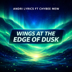 Wings At The Edge Of Dusk by Andri Lyrics, Chybee Mew