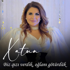 Xatun - Biz Qızı Verdik, Oğlanı Götürdük