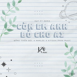 Đông Thiên Đức, Mimilee & Kiyoshi Phan Music - Còn Em Anh Bỏ Cho Ai (Beat Huy PT Remix)