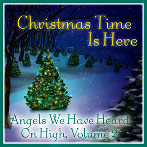 Christmas Time Is Here: Angels We Have Heard on High Vol. 2
