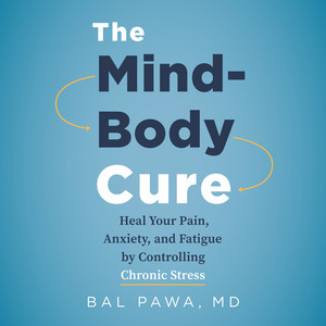 The Mind-Body Cure [Heal Your Pain, Anxiety, and Fatigue by Controlling Chronic Stress (Unabridged)]