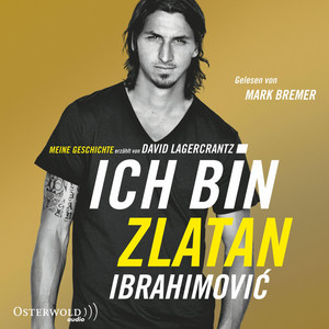 Ich bin Zlatan (Meine Geschichte - Erzählt von David Lagercrantz)