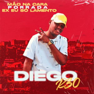 Diego R30 - Mão na Cara, Porrada, Ex Eu Só Lamento
