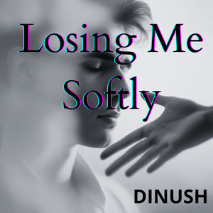 Losing Me Softly by Dinush
