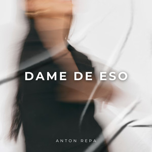 Dame de Eso by ANTON REPA