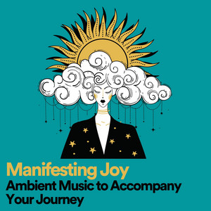 Manifesting Joy Ambient Music to Accompany Your Journey album