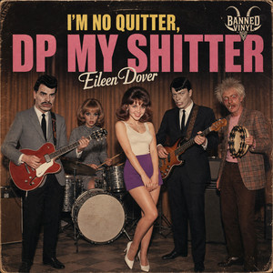I'm No Quitter, Dp My Shitter by Banned Vinyl, Eileen Dover