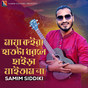 Samim Siddiki - মায়া কইরা হাতটা ধরলে ছাইড়া যাইতাম না