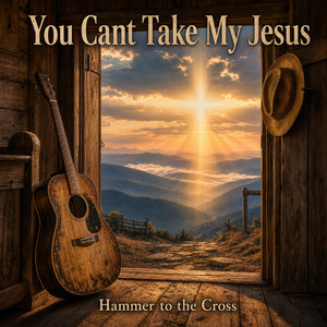 You Cant Take My Jesus by Hammer to the Cross