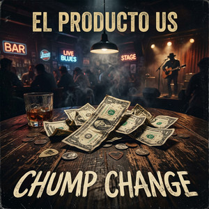 CHUMP CHANGE by EL PRODUCTO US