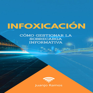 Infoxicación (Cómo gestionar la sobrecarga informativa)