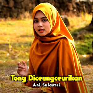 Tong Diceungceurikan by Ani Sulastri
