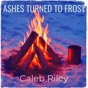 Ashes Turned to Frost by Caleb Riley