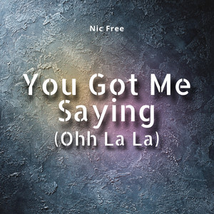 You Got Me Saying (Ohh La La) by Nic Free