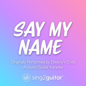 Sing2Guitar - Say My Name (Originally Performed by Destiny's Child) [Acoustic Guitar Karaoke]