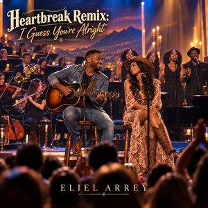 Heartbreak Remix: I Guess You're Alright by Eliel Arrey