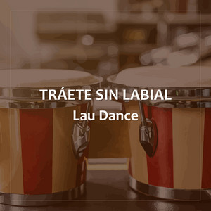 Lau Dance - Tráete Sin Labial