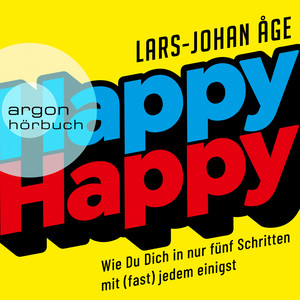Happy Happy - Wie Sie sich in nur fünf Schritten mit (fast) jedem einigen [Ungekürzte Lesung]