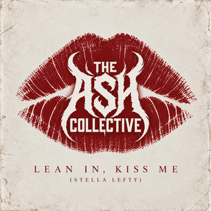 Lean In, Kiss Me by The Ash Collective