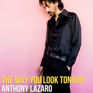 The Way You Look Tonight by Anthony Lazaro