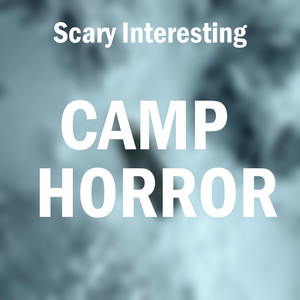 Camp Horror, Pt. 1 by Scary Interesting