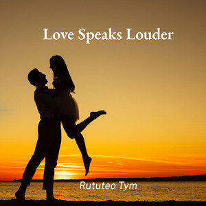 Love Speaks Louder by Rututeo Tym