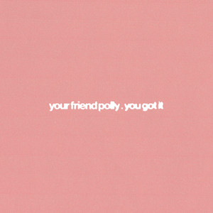 You Got It - your friend polly