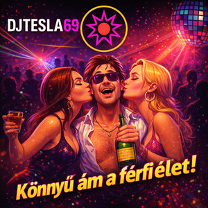 DJTESLA69 - Könnyű ám a férfi élet!