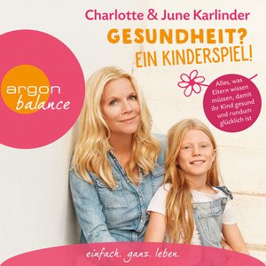 Gesundheit? Ein Kinderspiel! [Alles, was Eltern wissen müssen, damit ihr Kind gesund und rundum glücklich ist (Autorinnenlesung)]