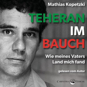 Teheran im Bauch [Wie meines Vaters Land mich fand (Ungekürzt)]