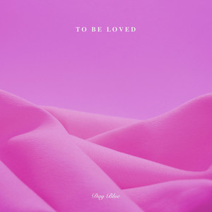 To Be Loved by Day Blue