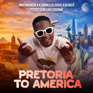 Pretoria To America by Paks Mocheso, K Sugah, DJ Sushy, Dj Obza, Ezzy, Da Louf Steering