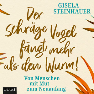 Der schräge Vogel fängt mehr als den Wurm (Von Menschen mit Mut zum Neuanfang)