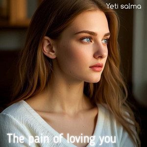 THE PAIN OF LOVING YOU by Yeti salma