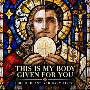This Is My Body Given For You by John Burland, Gary Pinto