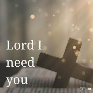 Lord I Need You by TBlunt