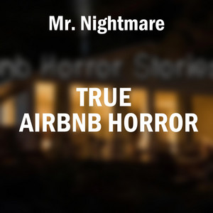 True Airbnb Horror, Pt. 3 by Mr. Nightmare