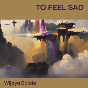Wijaya Balala - To Feel Sad
