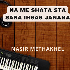 Nasir Methakhel - Na Me Shata Sta Sara Ihsas janana