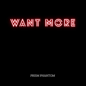 Want More Main by PRISM PHANTOM