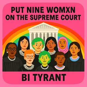 Bi Tyrant - Put Nine Womxn on the Supreme Court (For Ruth Bader Ginsburg)