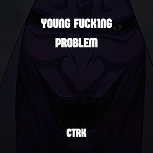 YOUNG FUCK1NG PROBLEM by CTRK